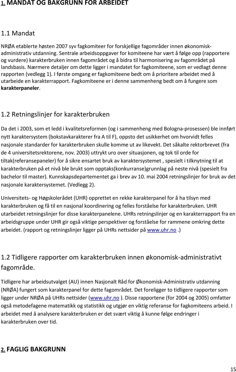 Nærmere detaljer om dette ligger i mandatet for fagkomiteene, som er vedlagt denne rapporten (vedlegg 1).