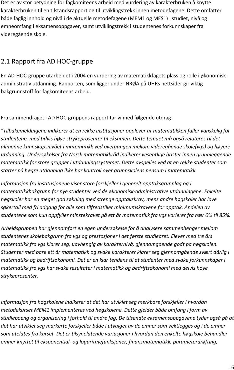 videregående skole. 2.1 Rapport fra AD HOC gruppe En AD HOC gruppe utarbeidet i 2004 en vurdering av matematikkfagets plass og rolle i økonomiskadministrativ utdanning.