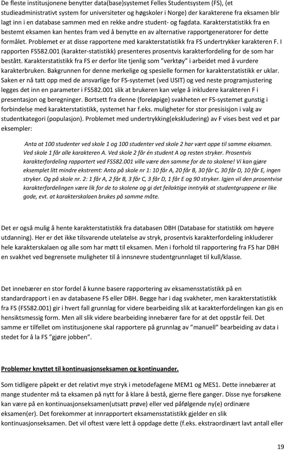 Problemet er at disse rapportene med karakterstatistikk fra FS undertrykker karakteren F. I rapporten FS582.001 (karakter statistikk) presenteres prosentvis karakterfordeling for de som har bestått.