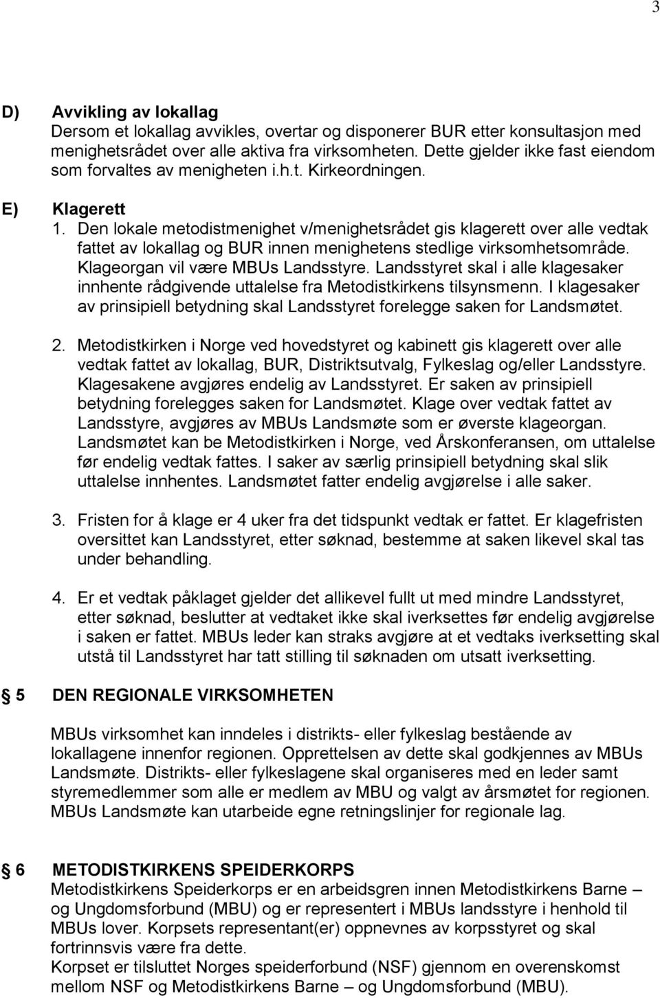 Den lokale metodistmenighet v/menighetsrådet gis klagerett over alle vedtak fattet av lokallag og BUR innen menighetens stedlige virksomhetsområde. Klageorgan vil være MBUs Landsstyre.