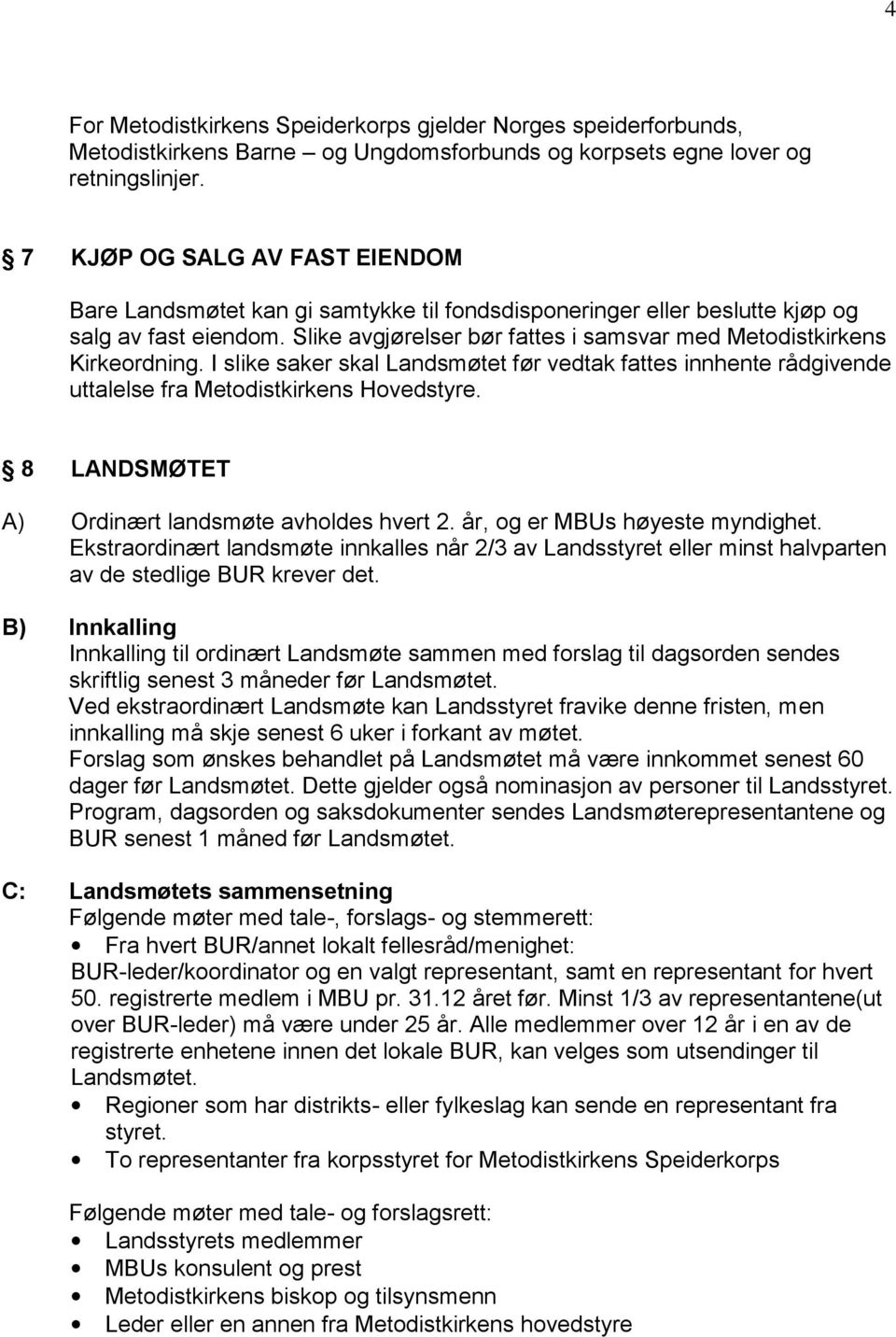 Slike avgjørelser bør fattes i samsvar med Metodistkirkens Kirkeordning. I slike saker skal Landsmøtet før vedtak fattes innhente rådgivende uttalelse fra Metodistkirkens Hovedstyre.