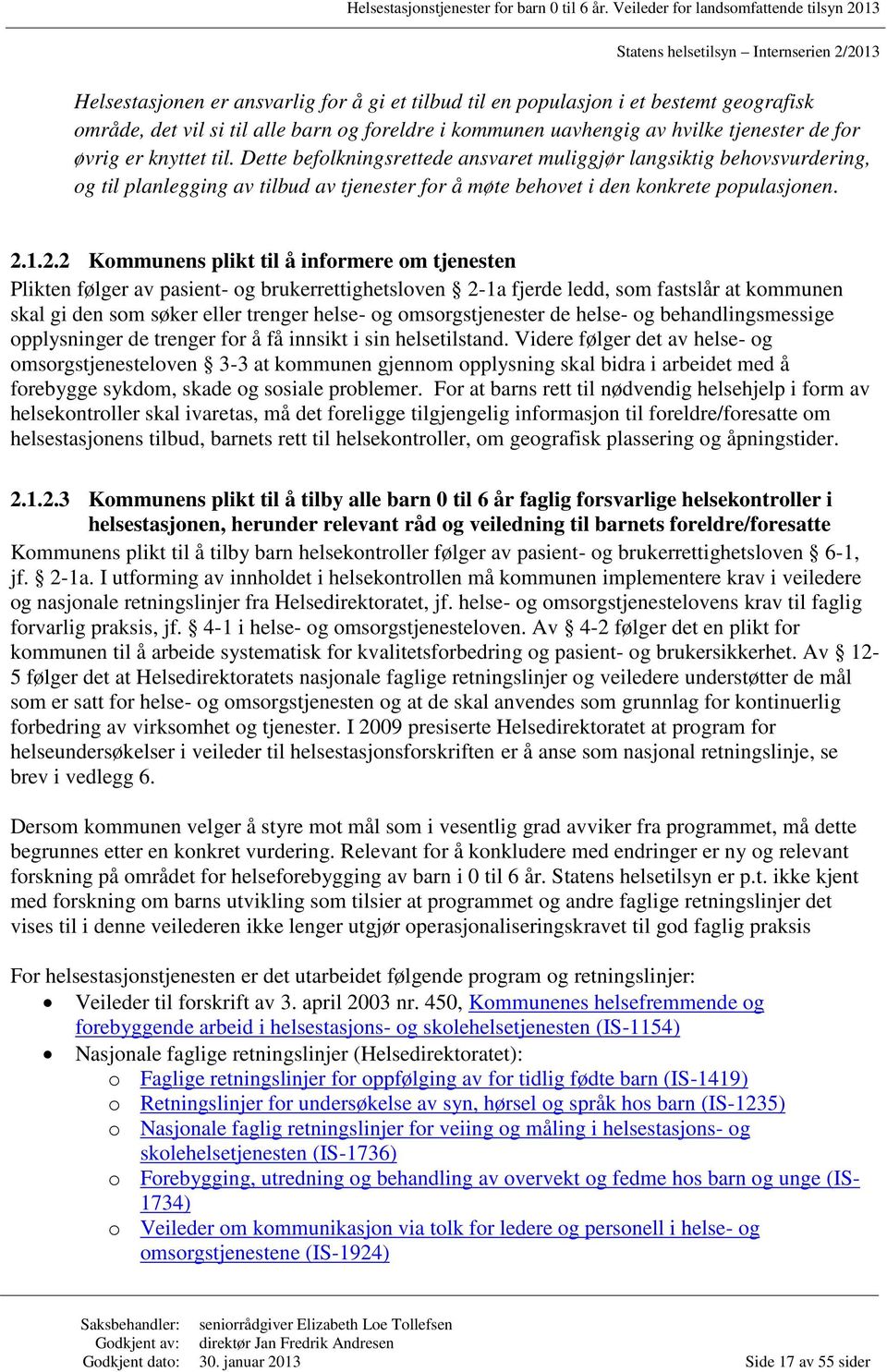 1.2.2 Kommunens plikt til å informere om tjenesten Plikten følger av pasient- og brukerrettighetsloven 2-1a fjerde ledd, som fastslår at kommunen skal gi den som søker eller trenger helse- og