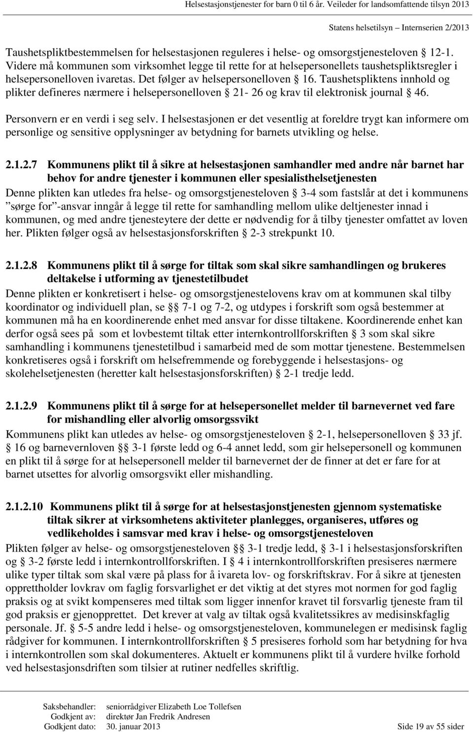 Taushetspliktens innhold og plikter defineres nærmere i helsepersonelloven 21-26 og krav til elektronisk journal 46. Personvern er en verdi i seg selv.