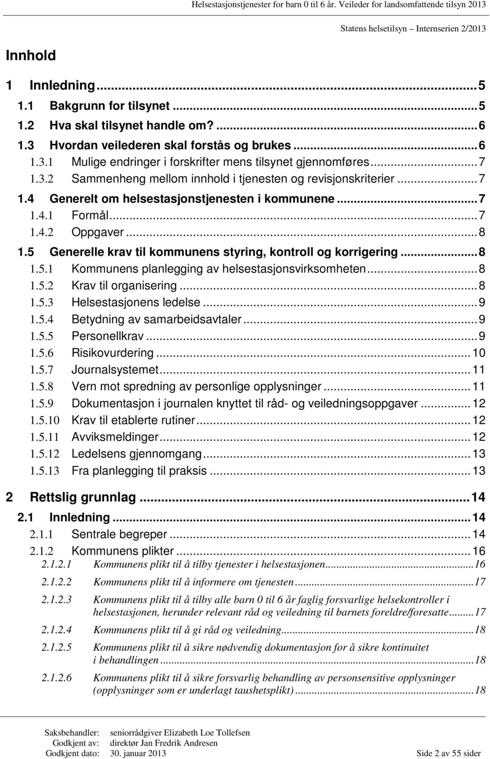 5 Generelle krav til kommunens styring, kontroll og korrigering... 8 1.5.1 Kommunens planlegging av helsestasjonsvirksomheten... 8 1.5.2 Krav til organisering... 8 1.5.3 Helsestasjonens ledelse... 9 1.