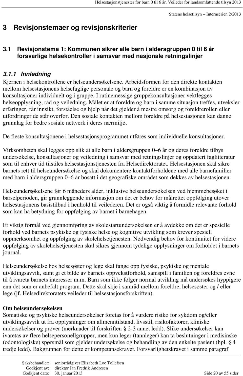 Arbeidsformen for den direkte kontakten mellom helsestasjonens helsefaglige personale og barn og foreldre er en kombinasjon av konsultasjoner individuelt og i gruppe.