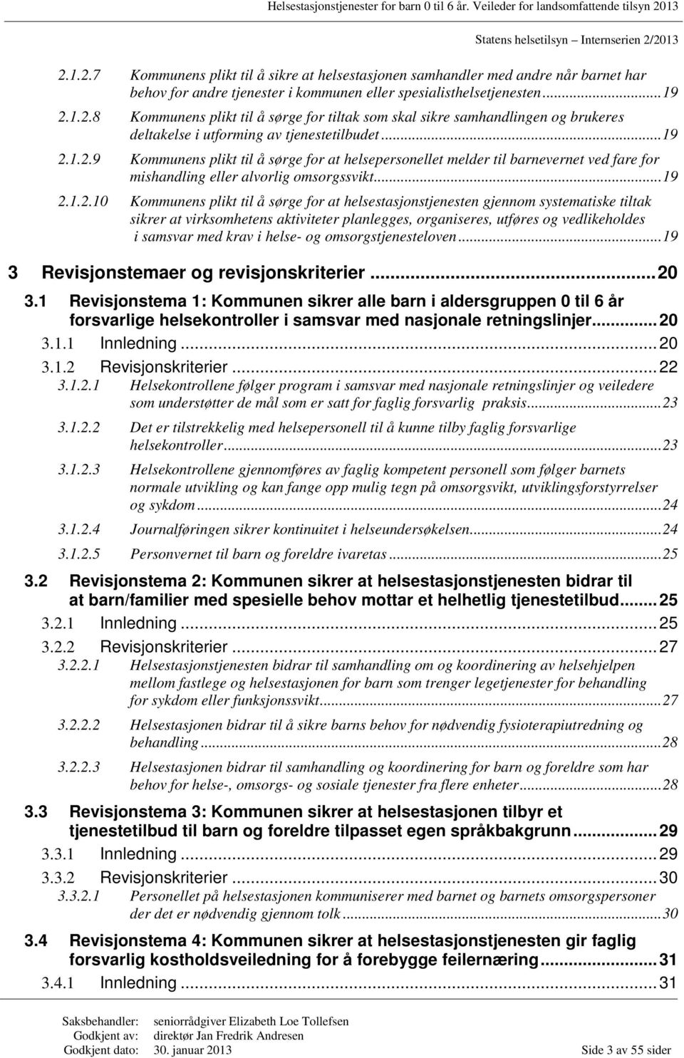 1.2.9 Kommunens plikt til å sørge for at helsepersonellet melder til barnevernet ved fare for mishandling eller alvorlig omsorgssvikt.1.2.10 Kommunens plikt til å sørge for at helsestasjonstjenesten