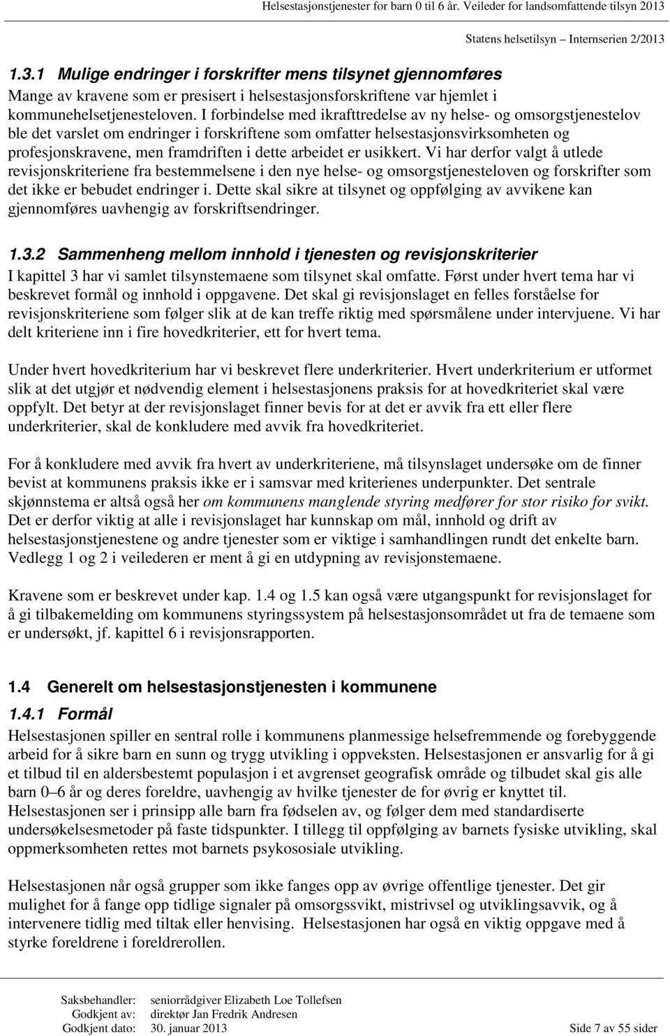 arbeidet er usikkert. Vi har derfor valgt å utlede revisjonskriteriene fra bestemmelsene i den nye helse- og omsorgstjenesteloven og forskrifter som det ikke er bebudet endringer i.