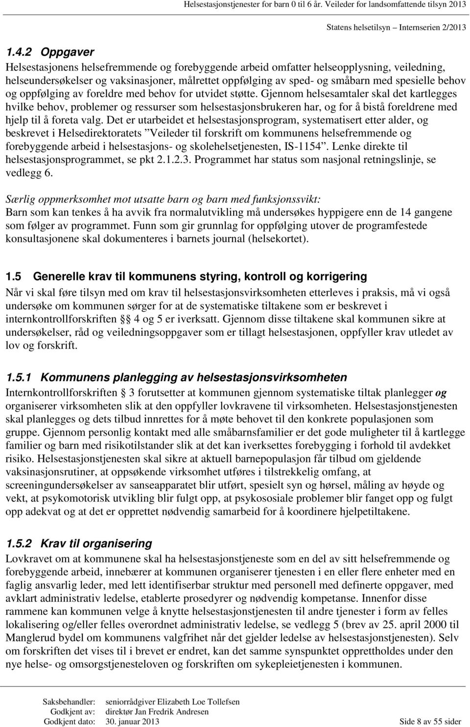 Gjennom helsesamtaler skal det kartlegges hvilke behov, problemer og ressurser som helsestasjonsbrukeren har, og for å bistå foreldrene med hjelp til å foreta valg.