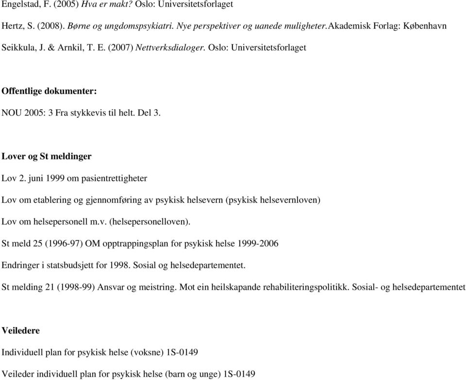 juni 1999 om pasientrettigheter Lov om etablering og gjennomføring av psykisk helsevern (psykisk helsevernloven) Lov om helsepersonell m.v. (helsepersonelloven).