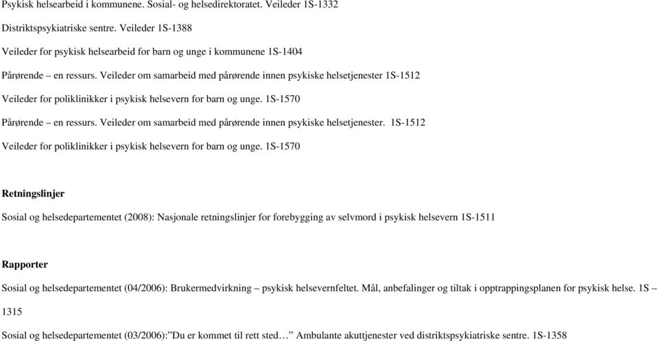 Veileder om samarbeid med pårørende innen psykiske helsetjenester 1S-1512 Veileder for poliklinikker i psykisk helsevern for barn og unge. 1S-1570 Pårørende en ressurs.