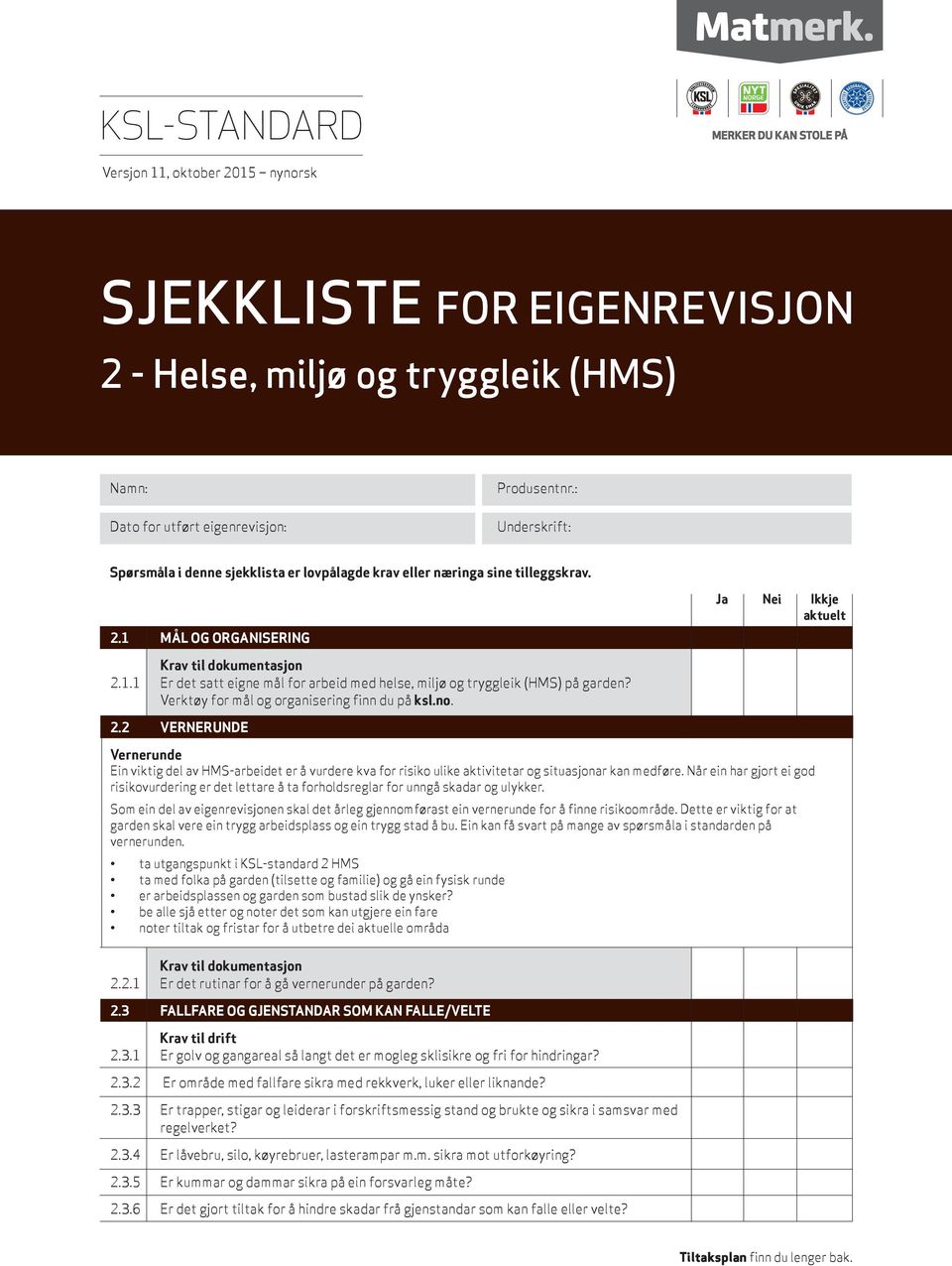 Verktøy for mål og organisering finn du på ksl.no. 2.2 VERNERUNDE Vernerunde Ein viktig del av HMS-arbeidet er å vurdere kva for risiko ulike aktivitetar og situasjonar kan medføre.