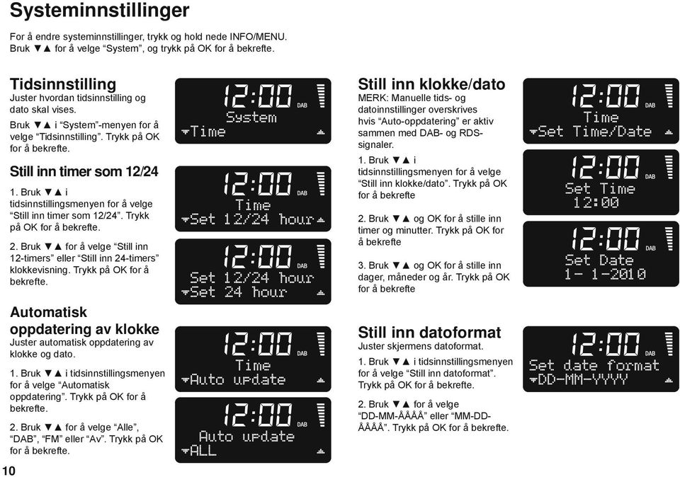 Bruk i tidsinnstillingsmenyen for å velge Automatisk oppdatering. Trykk på OK for å 2. Bruk for å velge Alle, DAB, FM eller Av. Trykk på OK for å 10 Still inn timer som 12/24 1.