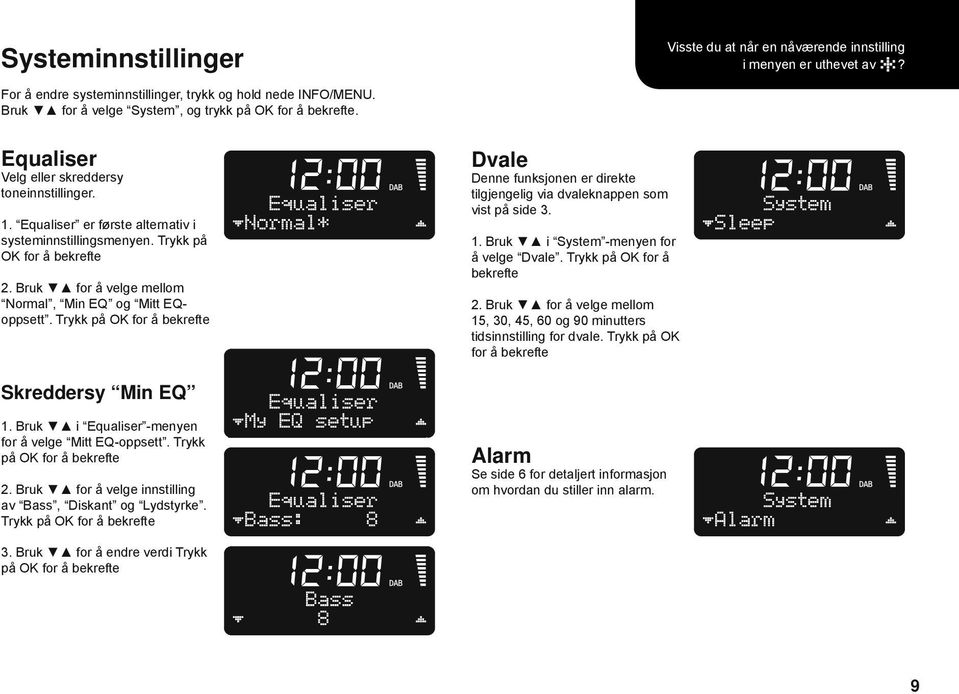 Bruk for å velge mellom Normal, Min EQ og Mitt EQoppsett. Trykk på OK for å bekrefte Dvale Denne funksjonen er direkte tilgjengelig via dvaleknappen som vist på side 3. 1.