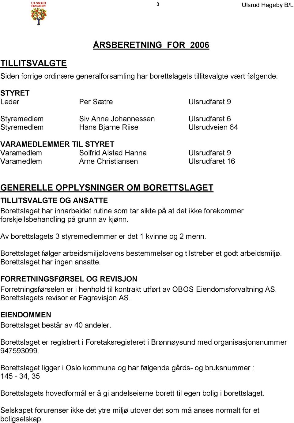 BORETTSLAGET TILLITSVALGTE OG ANSATTE Borettslaget har innarbeidet rutine som tar sikte på at det ikke forekommer forskjellsbehandling på grunn av kjønn.