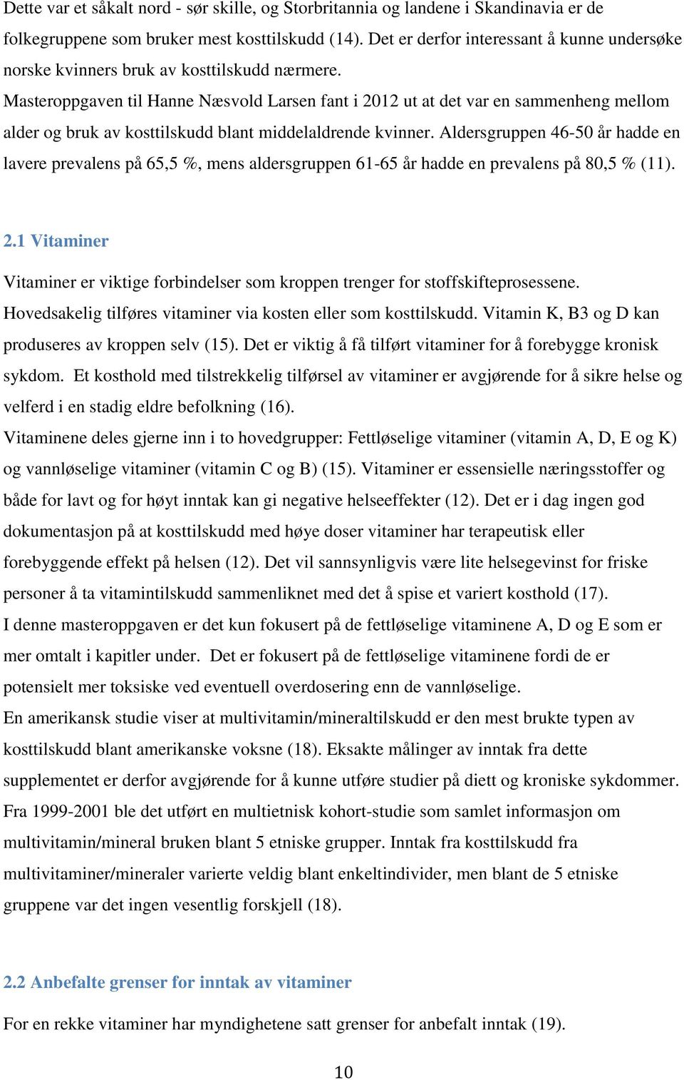 Masteroppgaven til Hanne Næsvold Larsen fant i 2012 ut at det var en sammenheng mellom alder og bruk av kosttilskudd blant middelaldrende kvinner.