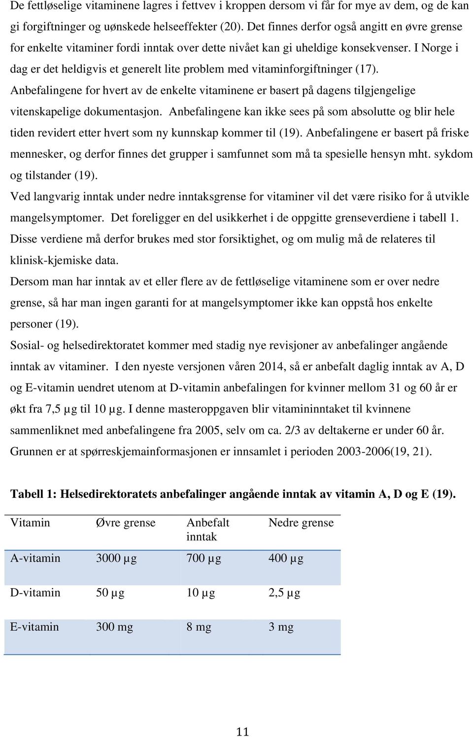 I Norge i dag er det heldigvis et generelt lite problem med vitaminforgiftninger (17). Anbefalingene for hvert av de enkelte vitaminene er basert på dagens tilgjengelige vitenskapelige dokumentasjon.