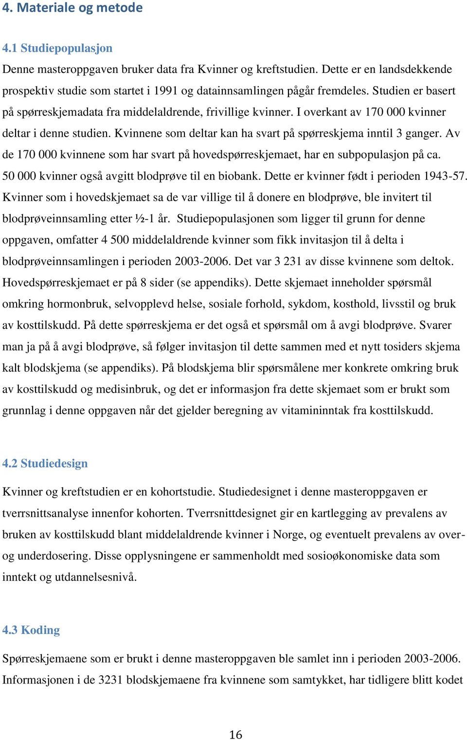 I overkant av 170 000 kvinner deltar i denne studien. Kvinnene som deltar kan ha svart på spørreskjema inntil 3 ganger.