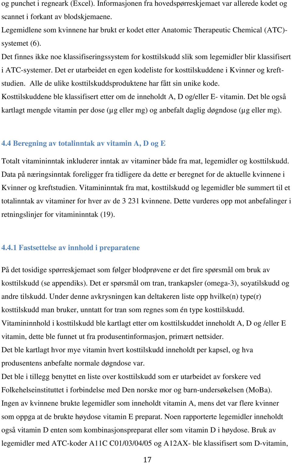 et finnes ikke noe klassifiseringssystem for kosttilskudd slik som legemidler blir klassifisert i ATC-systemer. et er utarbeidet en egen kodeliste for kosttilskuddene i Kvinner og kreftstudien.