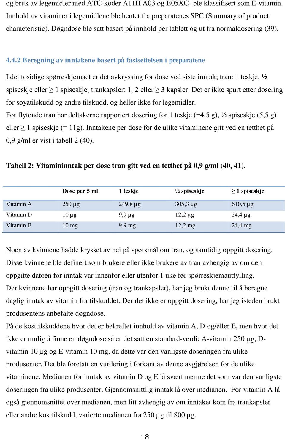 4.2 Beregning av inntakene basert på fastsettelsen i preparatene I det tosidige spørreskjemaet er det avkryssing for dose ved siste inntak; tran: 1 teskje, ½ spiseskje eller 1 spiseskje; trankapsler: