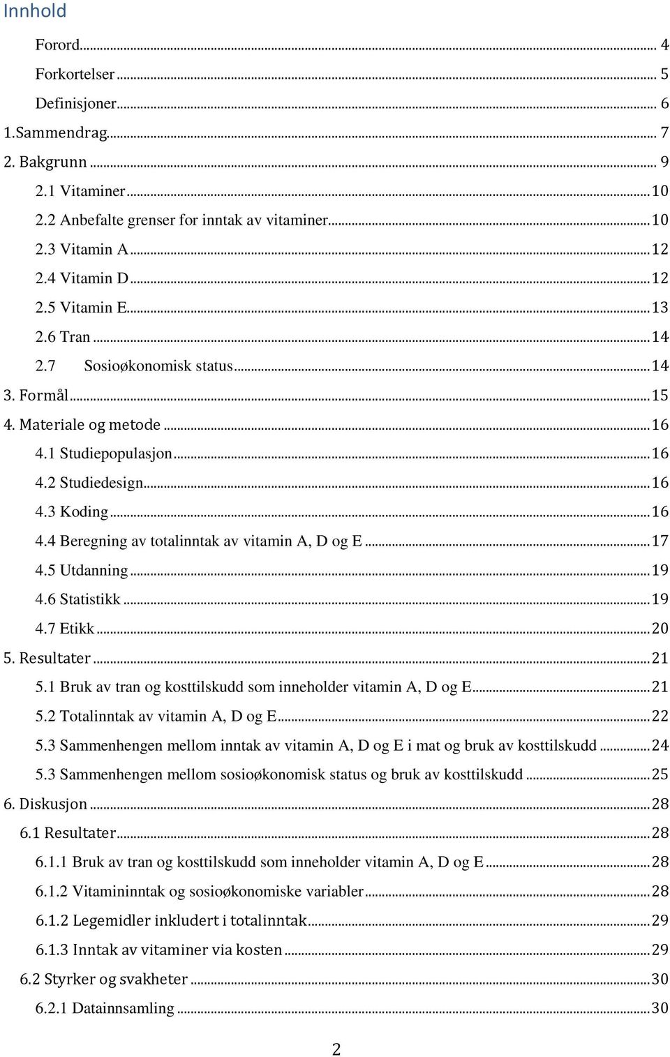 .. 17 4.5 Utdanning... 19 4.6 Statistikk... 19 4.7 Etikk... 20 5. Resultater... 21 5.1 Bruk av tran og kosttilskudd som inneholder vitamin A, og E... 21 5.2 Totalinntak av vitamin A, og E... 22 5.