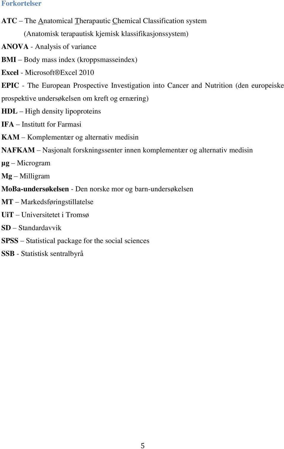 High density lipoproteins IFA Institutt for Farmasi KAM Komplementær og alternativ medisin NAFKAM Nasjonalt forskningssenter innen komplementær og alternativ medisin µg Microgram Mg