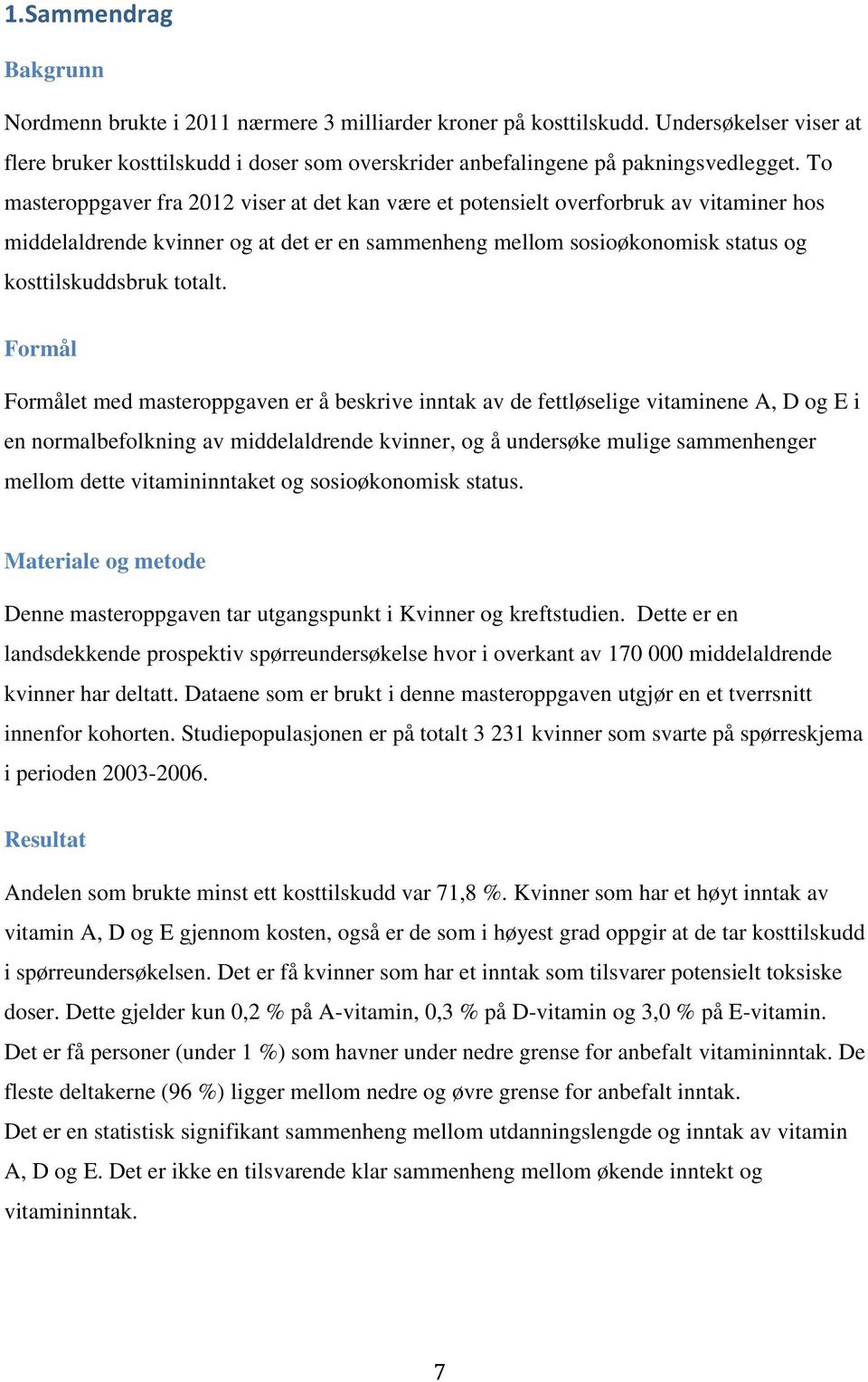 Formål Formålet med masteroppgaven er å beskrive inntak av de fettløselige vitaminene A, og E i en normalbefolkning av middelaldrende kvinner, og å undersøke mulige sammenhenger mellom dette