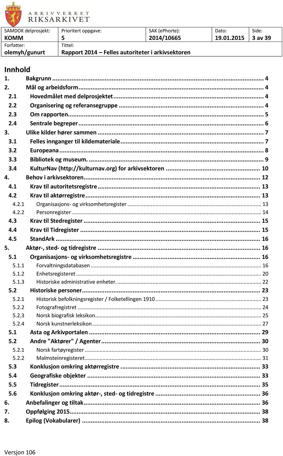 Behov i arkivsektoren... 12 4.1 Krav til autoritetsregistre... 13 4.2 Krav til aktørregistre... 13 4.2.1 Organisasjons- og virksomhetsregister... 13 4.2.2 Personregister... 14 4.