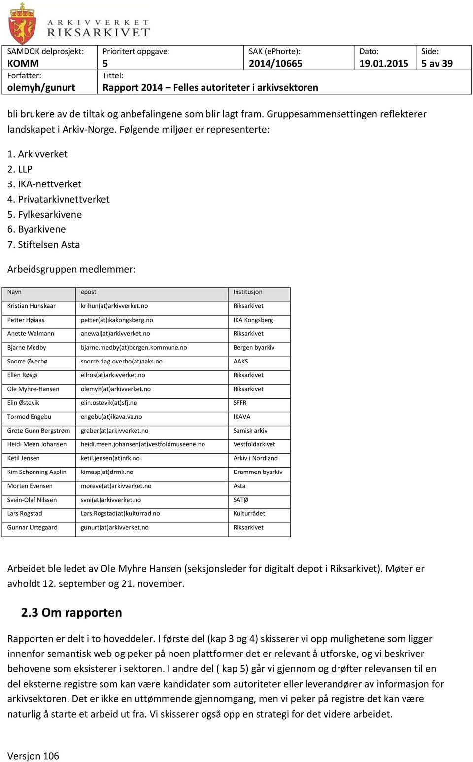 no Riksarkivet Petter Høiaas petter(at)ikakongsberg.no IKA Kongsberg Anette Walmann anewal(at)arkivverket.no Riksarkivet Bjarne Medby bjarne.medby(at)bergen.kommune.