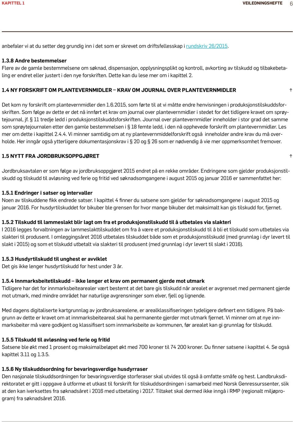 Dette kan du lese mer om i kapittel 2. 1.4 NY FORSKRIFT OM PLANTEVERNMIDLER KRAV OM JOURNAL OVER PLANTEVERNMIDLER Det kom ny forskrift om plantevernmidler den 1.6.