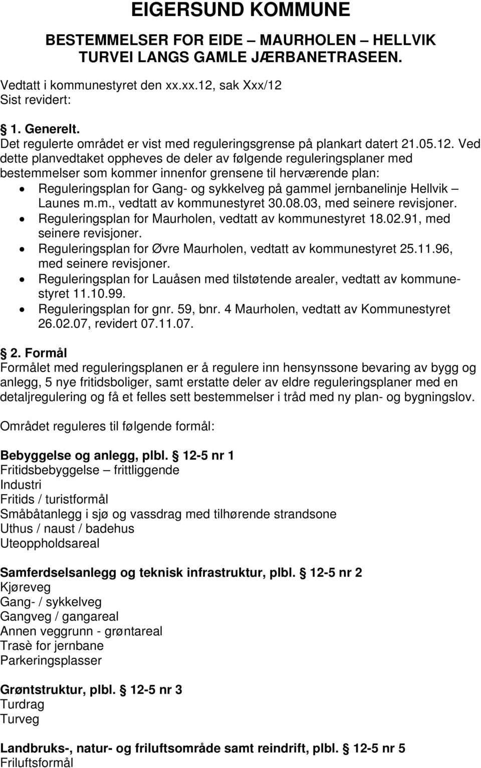 Ved dette planvedtaket oppheves de deler av følgende reguleringsplaner med bestemmelser som kommer innenfor grensene til herværende plan: Reguleringsplan for Gang- og sykkelveg på gammel