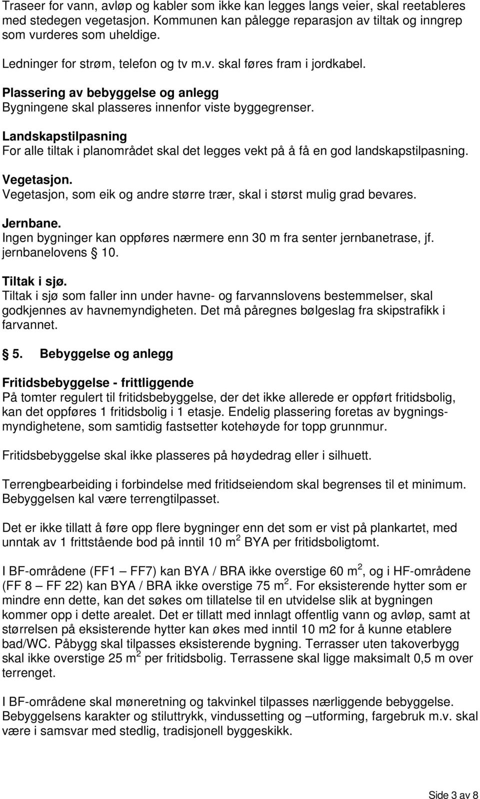 Landskapstilpasning For alle tiltak i planområdet skal det legges vekt på å få en god landskapstilpasning. Vegetasjon. Vegetasjon, som eik og andre større trær, skal i størst mulig grad bevares.