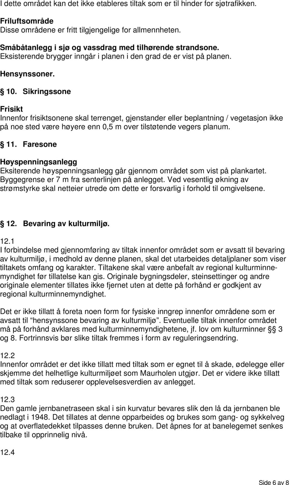 Sikringssone Frisikt Innenfor frisiktsonene skal terrenget, gjenstander eller beplantning / vegetasjon ikke på noe sted være høyere enn 0,5 m over tilstøtende vegers planum. 11.