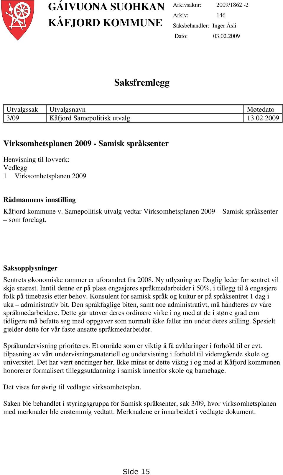 2009 Virksomhetsplanen 2009 - Samisk språksenter Henvisning til lovverk: Vedlegg 1 Virksomhetsplanen 2009 Rådmannens innstilling Kåfjord kommune v.