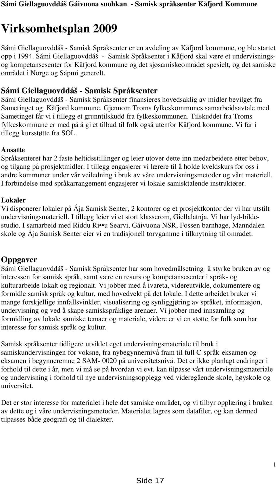 generelt. Sámi Giellaguovddáš - Samisk Språksenter Sámi Giellaguovddáš - Samisk Språksenter finansieres hovedsaklig av midler bevilget fra Sametinget og Kåfjord kommune.