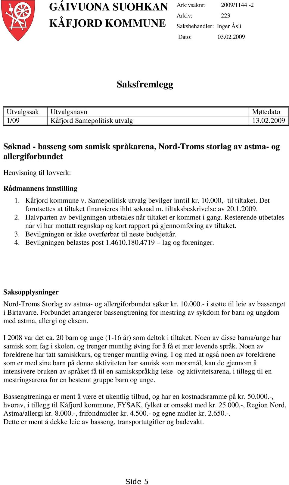 2009 Søknad - basseng som samisk språkarena, Nord-Troms storlag av astma- og allergiforbundet Henvisning til lovverk: Rådmannens innstilling 1. Kåfjord kommune v.