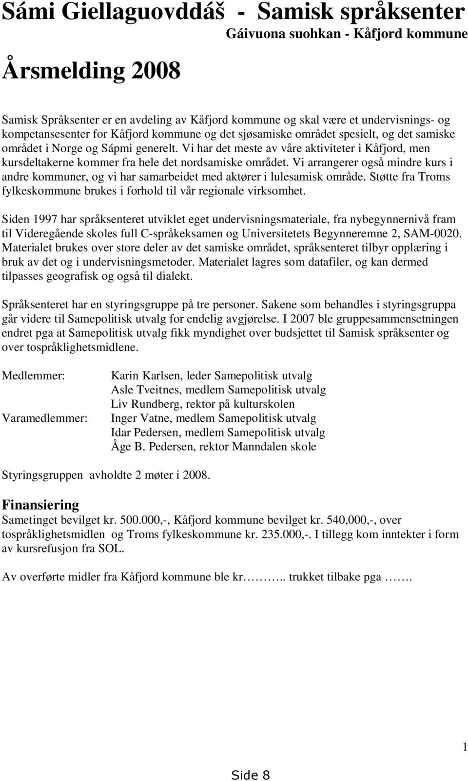 Vi har det meste av våre aktiviteter i Kåfjord, men kursdeltakerne kommer fra hele det nordsamiske området.