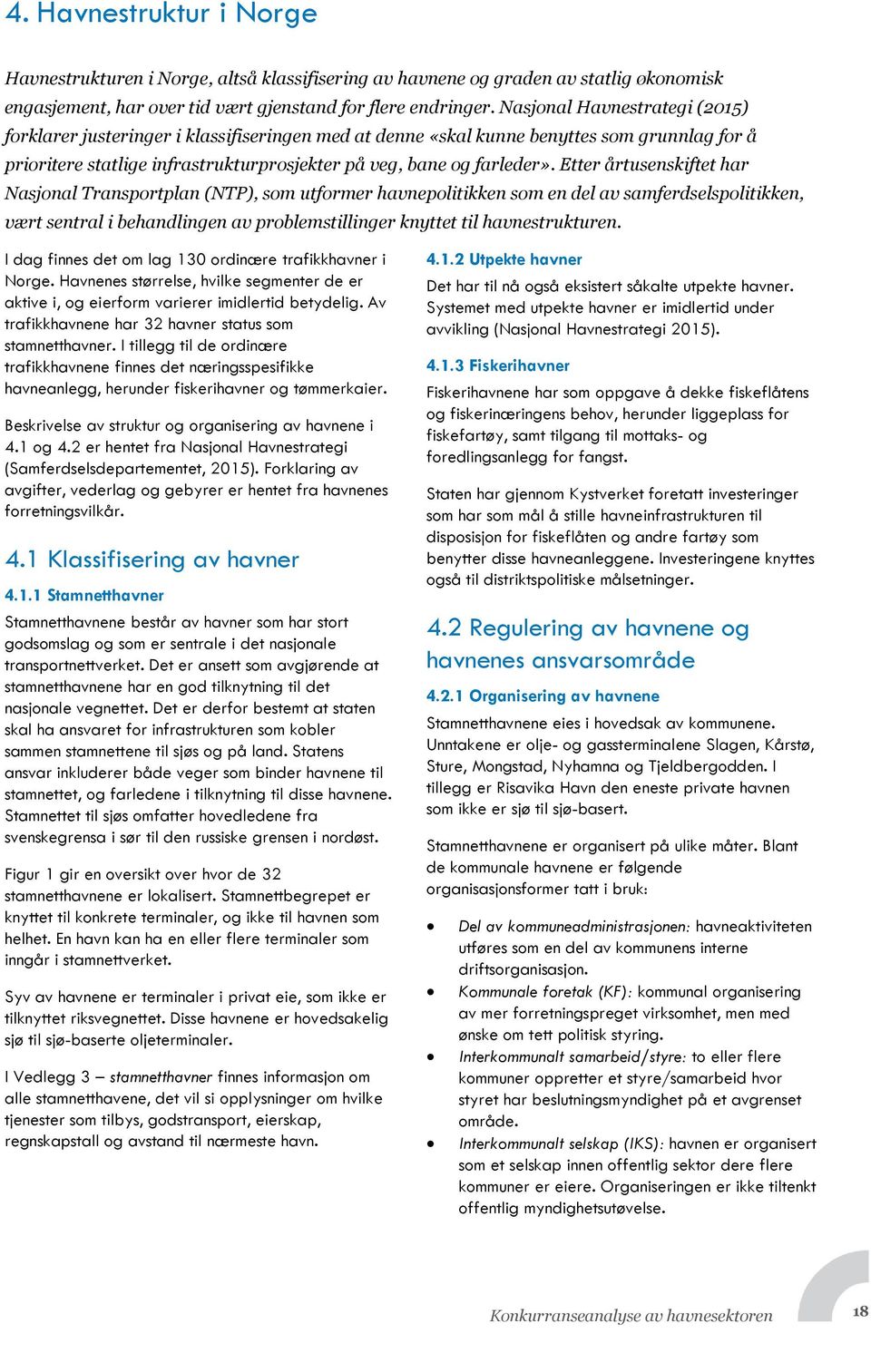 Etter årtusenskiftet har Nasjonal Transportplan (NTP), som utformer havnepolitikken som en del av samferdselspolitikken, vært sentral i behandlingen av problemstillinger knyttet til havnestrukturen.