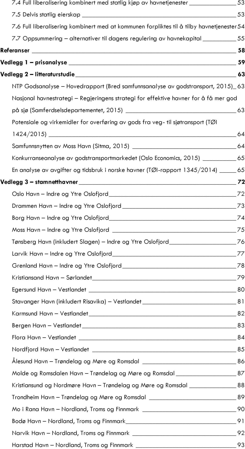 godstransport, 2015)_ 63 Nasjonal havnestrategi Regjeringens strategi for effektive havner for å få mer god på sjø (Samferdselsdepartementet, 2015) 63 Potensiale og virkemidler for overføring av gods