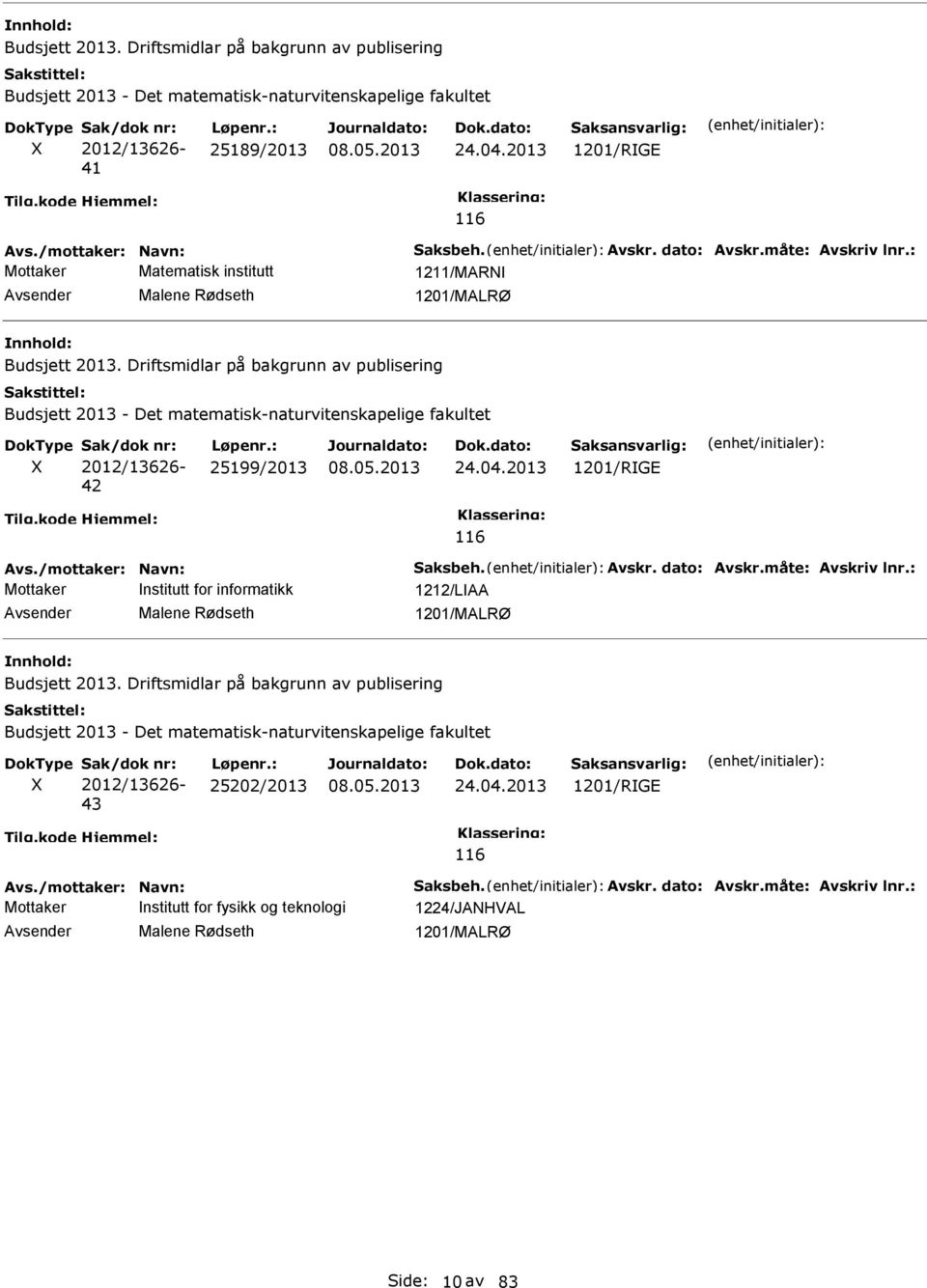 Driftsmidlar på bakgrunn av publisering Budsjett 2013 - Det matematisk-naturvitenskapelige fakultet Sak/dok nr: 2012/13626-42 Løpenr.: 25199/2013 24.04.2013 1201/RGE 116 Avs./mottaker: avn: Saksbeh.