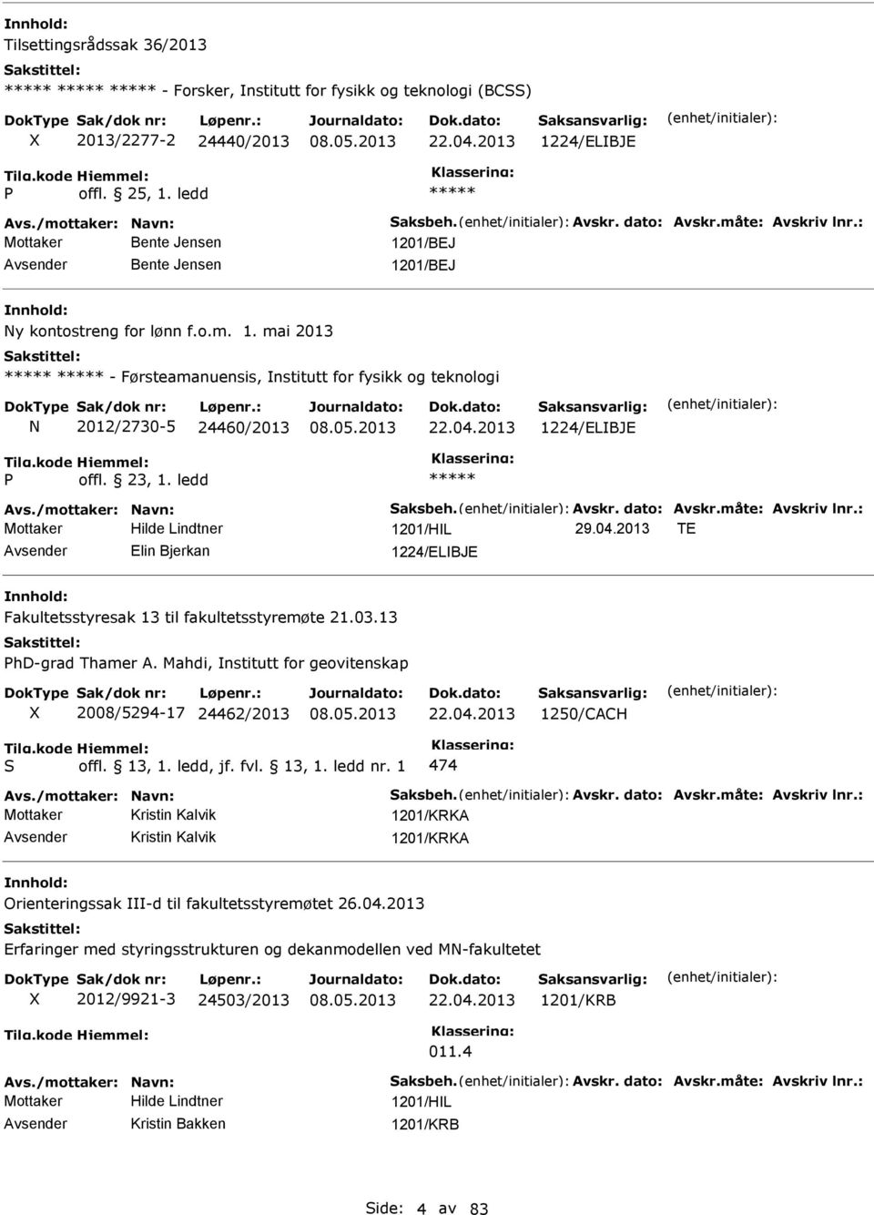 2013 1224/ELBJE P offl. 23, 1. ledd Avs./mottaker: avn: Saksbeh. Avskr. dato: Avskr.måte: Avskriv lnr.: Mottaker Hilde Lindtner 1201/HL 29.04.