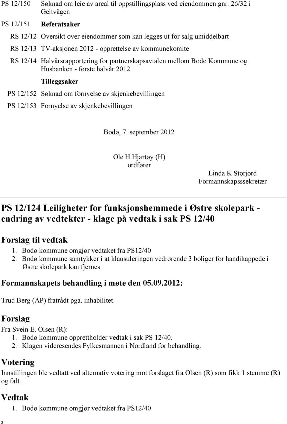 partnerskapsavtalen mellom Bodø Kommune og Husbanken - første halvår 2012. Tilleggsaker PS 12/152 Søknad om fornyelse av skjenkebevillingen PS 12/153 Fornyelse av skjenkebevillingen Bodø, 7.
