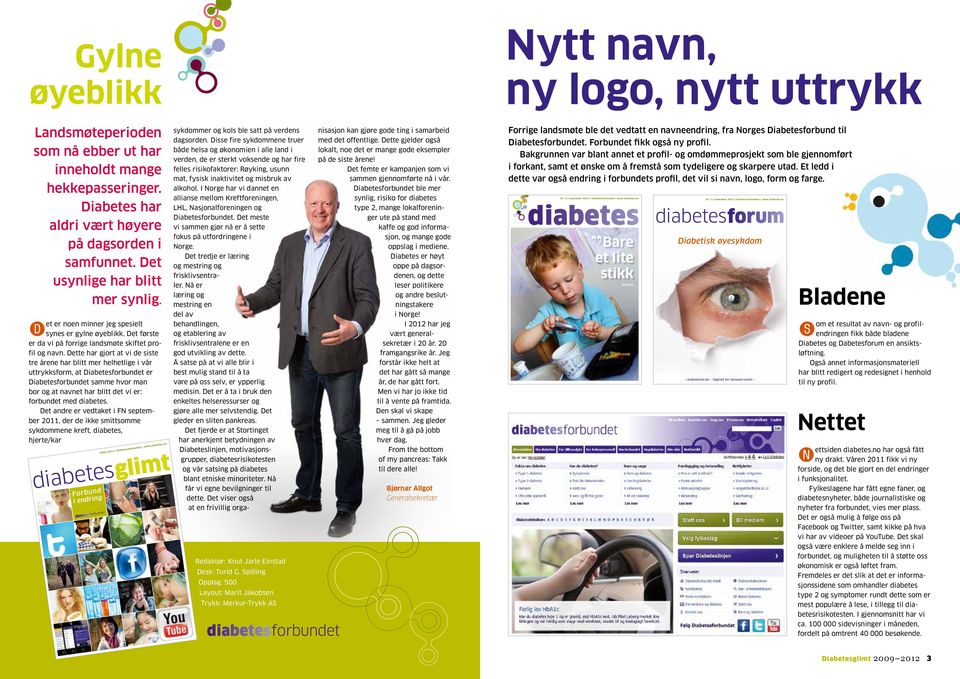 Dette har gjort at vi de siste tre årene har blitt mer helhetlige i vår uttrykksform, at Diabetesforbundet er Diabetesforbundet samme hvor man bor og at navnet har blitt det vi er: forbundet med