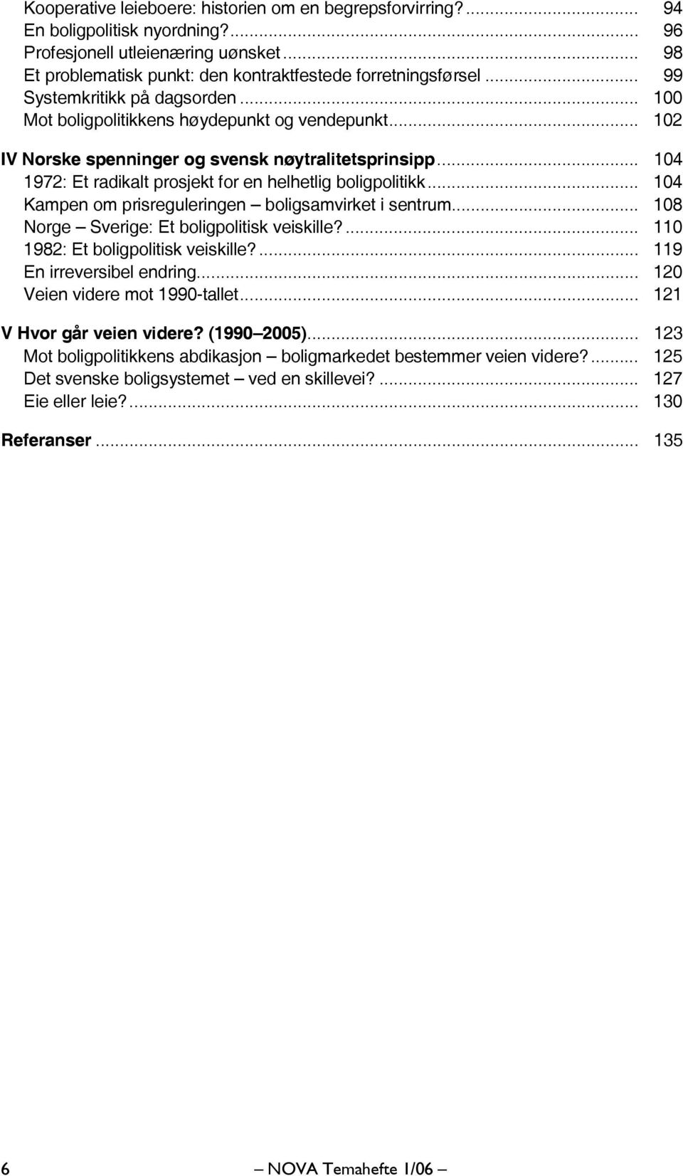 .. 104 1972: Et radikalt prosjekt for en helhetlig boligpolitikk... 104 Kampen om prisreguleringen boligsamvirket i sentrum... 108 Norge Sverige: Et boligpolitisk veiskille?
