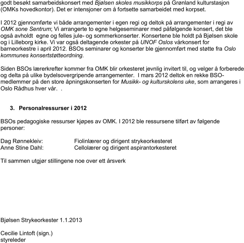 felles jule- og sommerkonserter. Konsertene ble holdt på Bjølsen skole og i Lilleborg kirke. Vi var også deltagende orkester på UNOF Oslos vårkonsert for barneorkestre i april 2012.