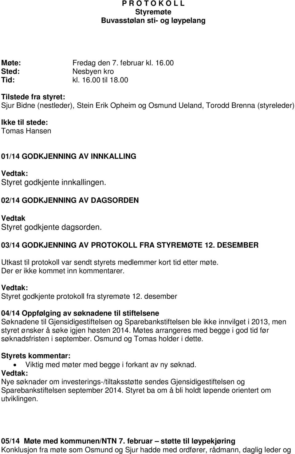 innkallingen. 02/14 GODKJENNING AV DAGSORDEN Vedtak Styret godkjente dagsorden. 03/14 GODKJENNING AV PROTOKOLL FRA STYREMØTE 12.