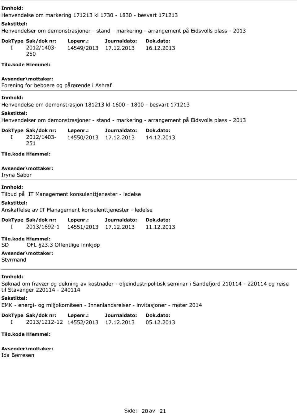 Eidsvolls plass - 2013 Sak/dok nr: 2012/1403-251 Løpenr.: 14550/2013 14.12.2013 ryna Sabor Tilbud på T Management konsulenttjenester - ledelse Anskaffelse av T Management konsulenttjenester - ledelse 2013/1692-1 14551/2013 OFL 23.