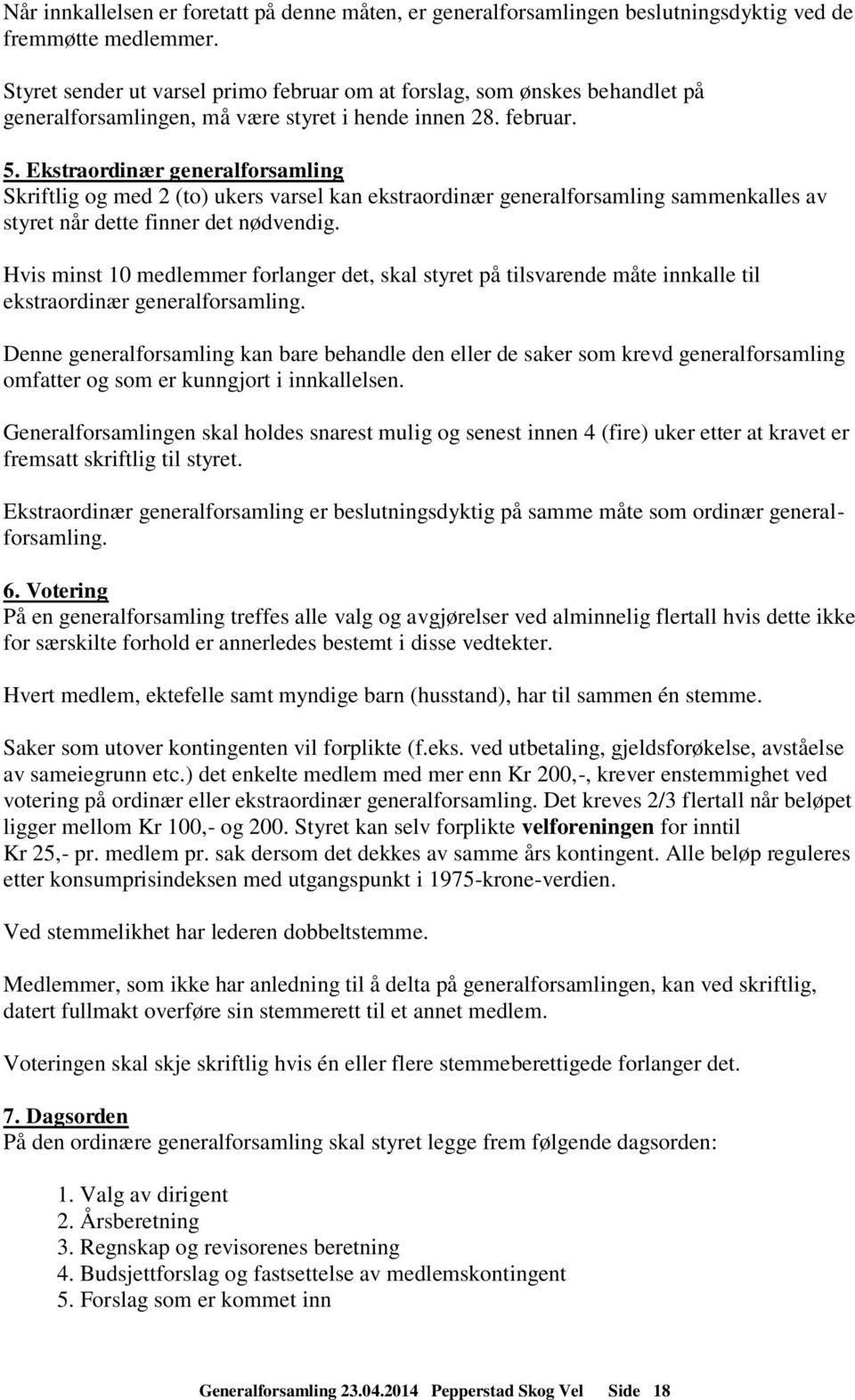 Ekstraordinær generalforsamling Skriftlig og med 2 (to) ukers varsel kan ekstraordinær generalforsamling sammenkalles av styret når dette finner det nødvendig.