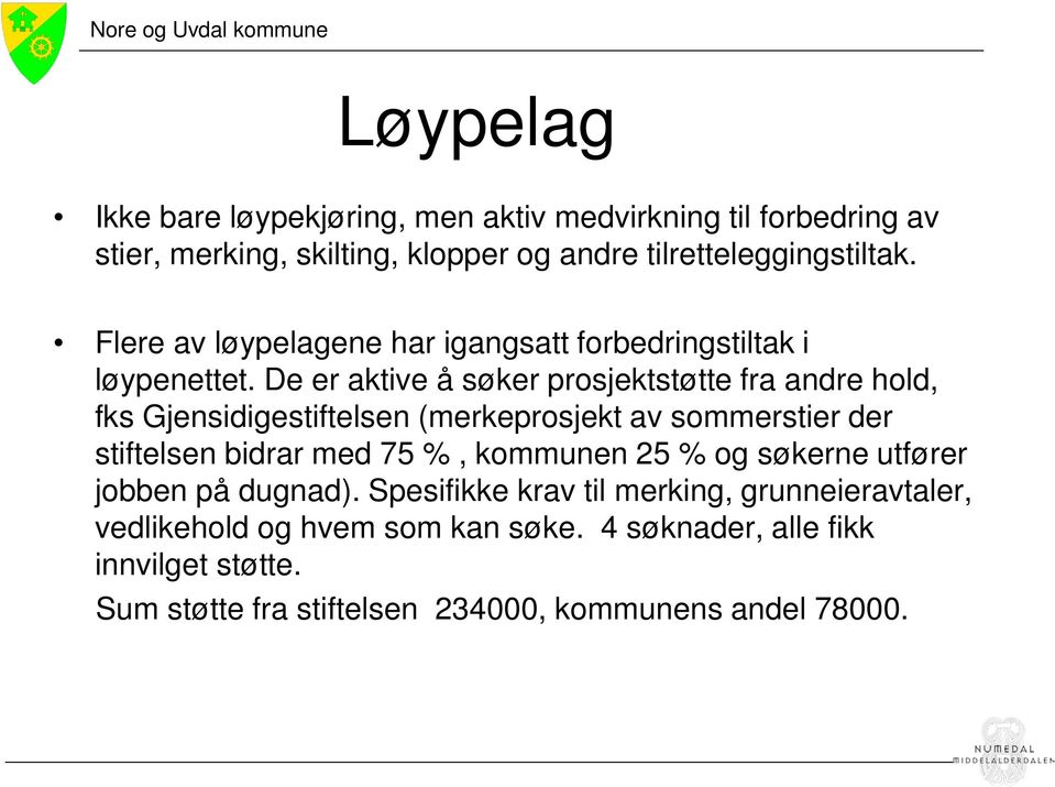 De er aktive å søker prosjektstøtte fra andre hold, fks Gjensidigestiftelsen (merkeprosjekt av sommerstier der stiftelsen bidrar med 75 %, kommunen