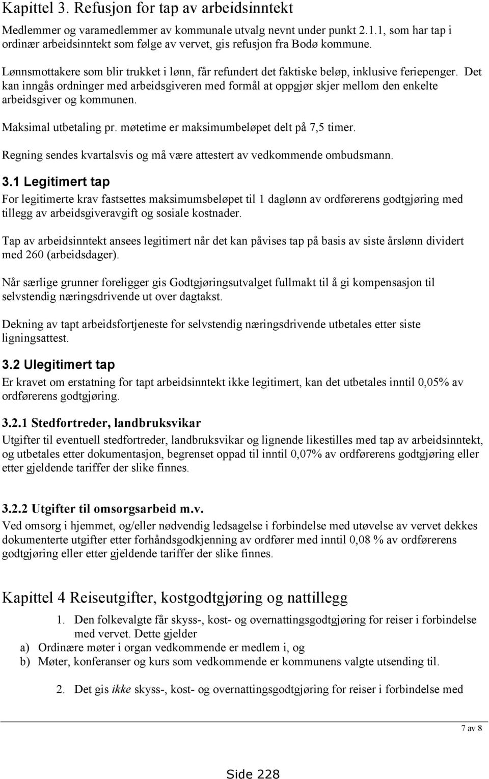 Det kan inngås ordninger med arbeidsgiveren med formål at oppgjør skjer mellom den enkelte arbeidsgiver og kommunen. Maksimal utbetaling pr. møtetime er maksimumbeløpet delt på 7,5 timer.