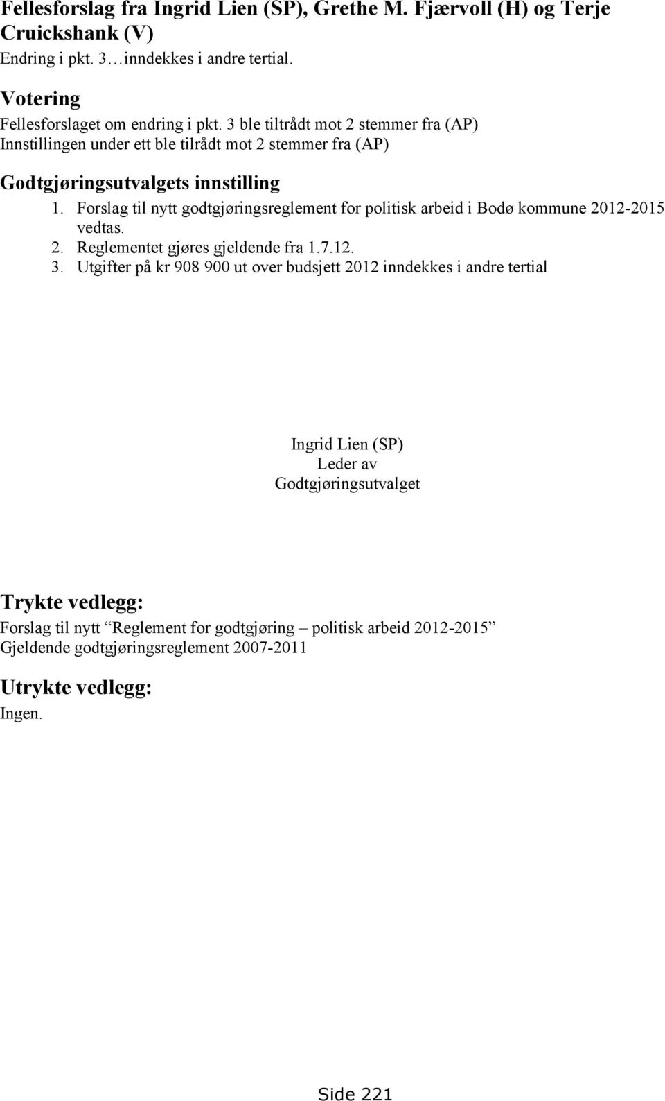 Forslag til nytt godtgjøringsreglement for politisk arbeid i Bodø kommune 2012-2015 vedtas. 2. Reglementet gjøres gjeldende fra 1.7.12. 3.